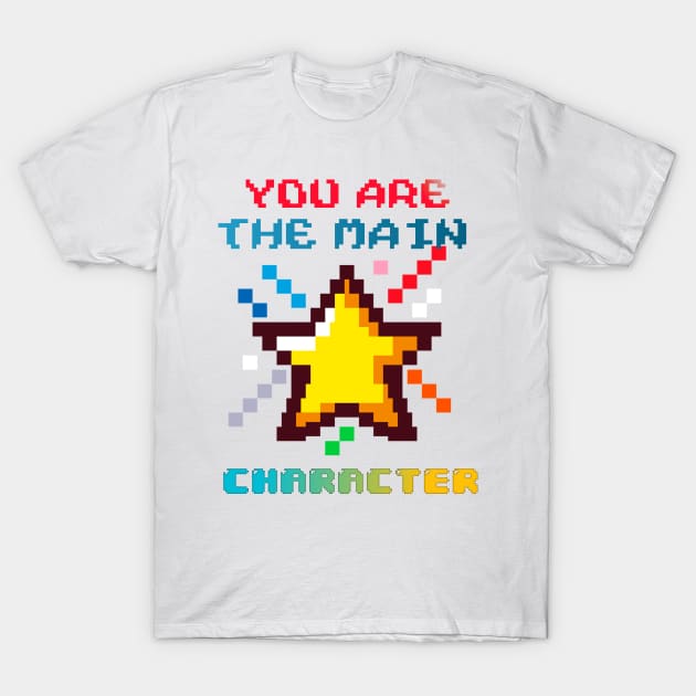 You Are The Main Character T-Shirt by BeNumber1